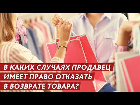 В КАКИХ СЛУЧАЯХ ПРОДАВЕЦ ИМЕЕТ ПРАВО ОТКАЗАТЬ В ВОЗВРАТЕ ТОВАРА?