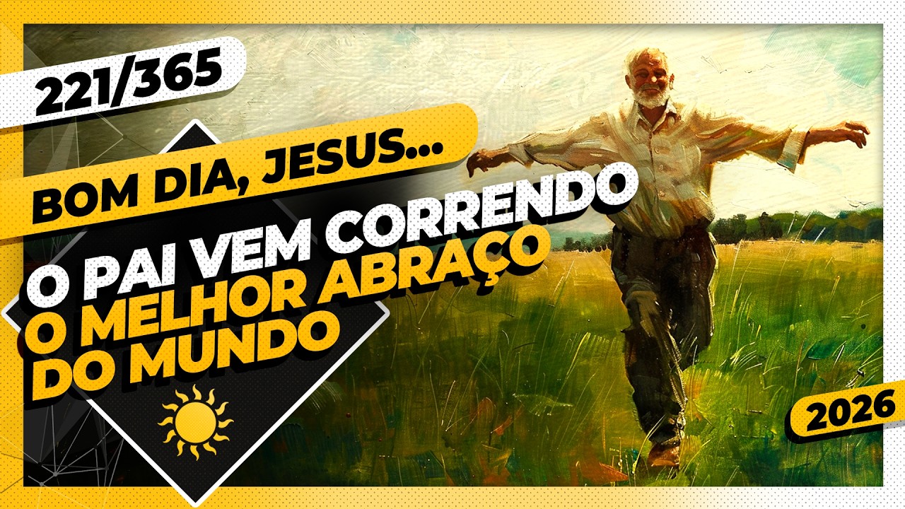 O PAI VEM CORRENDO: O MELHOR ABRAÇO DO MUNDO - Bom dia, Jesus! 221/365 (2026)