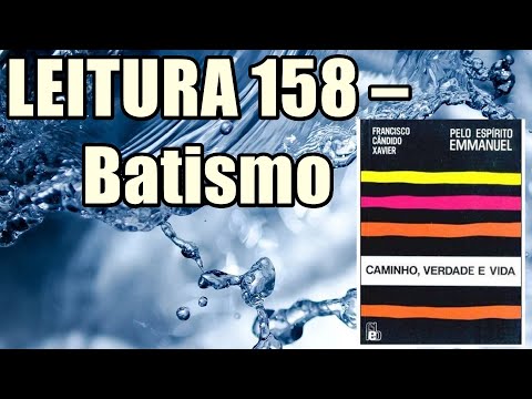 158 - BATISMO - LIVRO CAMINHO, VERDADE E VIDA - EMMANUEL - CHICO XAVIER