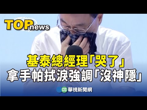 基泰總經理「哭了」　拿手帕拭淚強調「沒神隱」
