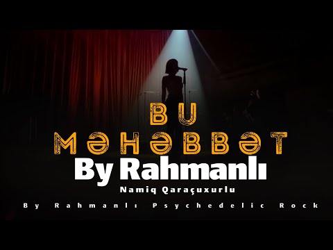 Namiq Qaraçuxurlu "Bu Məhəbbət" By Rahmanlı Psychedelic Rock