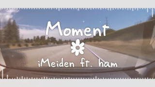 「Moment」- iMeiden ft. ✿ham