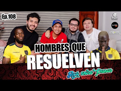 ACÁ ENTRE PANAS ep.108 - Hombres que RESUELVEN ft. Enner Valencia