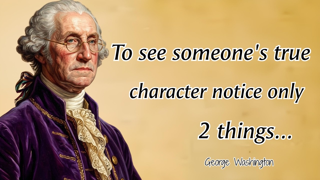 George Washington Quotes: To see someone's true character notice only 2 things...