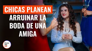 Chicas planean arruinar la boda de una amiga | @DramatizeMeEspanol