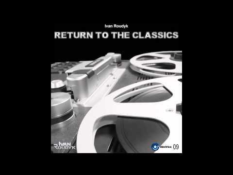 Ivan Roudyk-Return To The Classics (Original Mix) ELECTRICA RECORDS