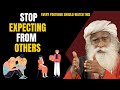 How to stop expecting things from others II By Sadhguru II