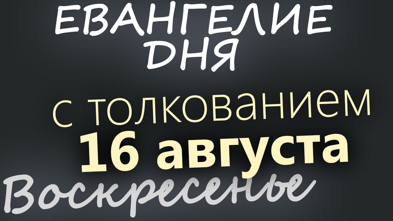16 августа Воскресенье Успенский пост Евангелие дня 2026 с толкованием