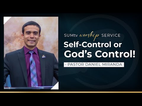Self-Control or God’s Control! - Pastor Daniel Miranda || Worship Service (8/27/22)