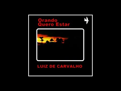 Luiz de Carvalho - Orando Quero Estar