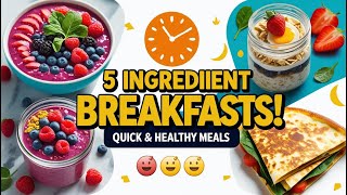 “5 Breakfast Recipes with 5 Ingredients or Less | Easy, Healthy & Quick Morning Meals”
