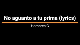 Hombres G   No aguanto a tu prima‐ Letra   Lyrics