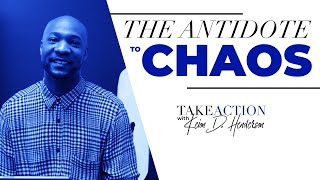 The Antidote to Chaos | Take Action