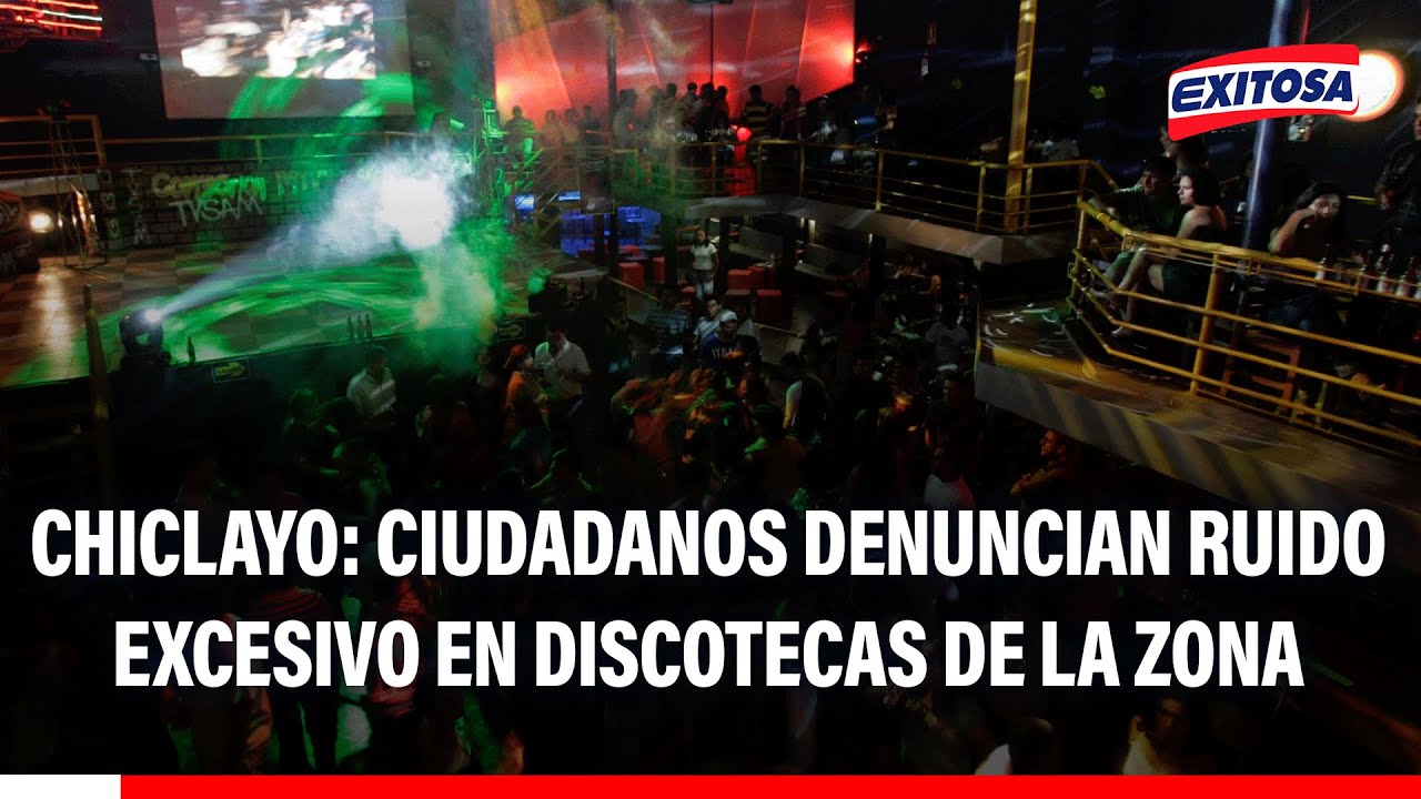 🔴🔵 Chiclayo: Ciudadanos denuncian ruido excesivo en discotecas de la zona