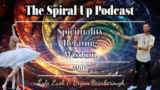 The Spiral Up Podcast: Spirituality, Relating, Wisdom. With Lyla Lush & Bryan Scarborough