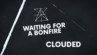 Waiting For A Bonfire - Clouded (Official Lyrics Video)