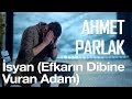 Ahmet Parlak - İsyan (Efkarın Dibine Vuran Adam)