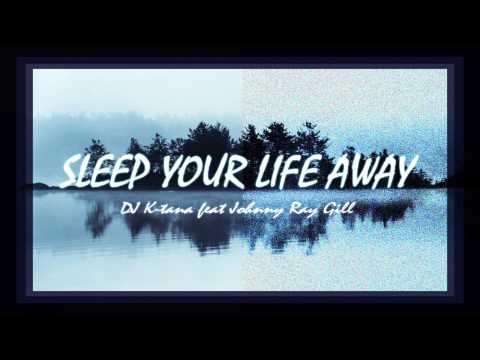 K-Tana feat Johnny Ray Gill - Sleep Your Life Away