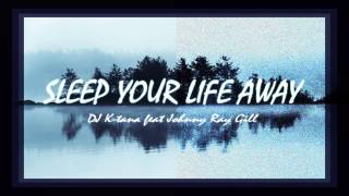 K-Tana feat Johnny Ray Gill - Sleep Your Life Away