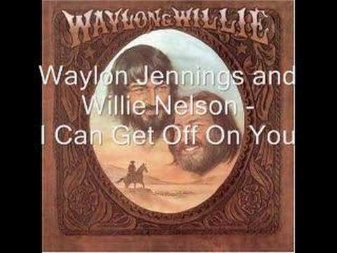 Waylon Jennings and Willie Nelson - I Can Get Off On You