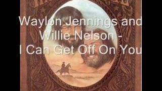 Waylon Jennings and Willie Nelson - I Can Get Off On You