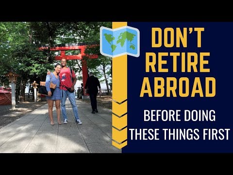 Don't Retire Abroad Without Doing These Things First
