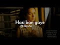 Hasi Ban Gaye Edit Audio Requested