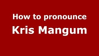 How to pronounce Kris Mangum