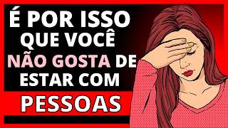 9 Razões pelas quais VOCÊ NÃO GOSTA de estar perto DE PESSOAS