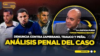 Alianza Lima: Análisis penal de la denuncia contra Zambrano, Peña y Trauco #LasCosasRPP