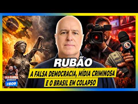 RUBÃO - MÍDIA CRIMINOSA, A FALSA DEMOCRACIA E O BRASIL EM COLAPSO - Fala Glauber Podcast