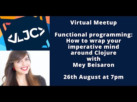 LJC Virtual Meetup: Functional programming: How to wrap your imperative mind around Clojure