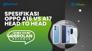 Pakai Chipset yang Sama, Apa Saja Perbedaan Spesifikasi Oppo A16 dan A17?