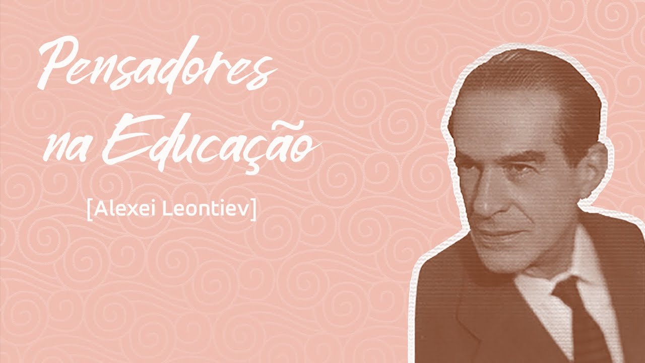 Pensadores na Educação: Alexei Leontiev
