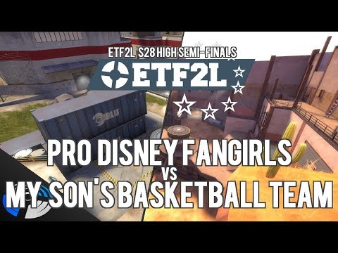 ETF2L S28 High Semi-Finals: Professional Disney Fangirls vs. My son's Basketball team