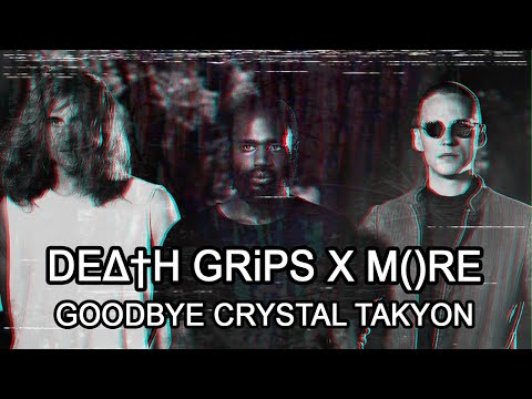 DEATH GRIPS x M()RE - GOODBYE CRYSTAL TAKYON