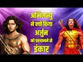 अभिमन्यु ने क्यों किया अर्जुन को पहचा�