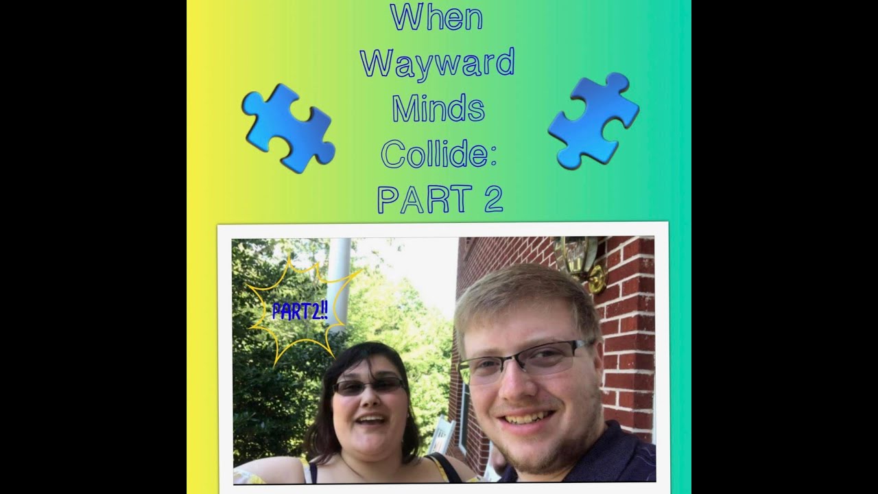 WHEN WAYWARD MINDS COLLIDE (ft. Captain Arizona Kat): PART TWO!