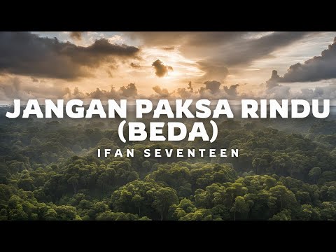 Jangan Paksa Rindu (Beda) - Ifan Seventeen (Lirik Lagu)
