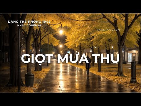 GIỌT MƯA THU - ĐẶNG THẾ PHONG - NHẠC COVER AI - RYAN NGUYEN