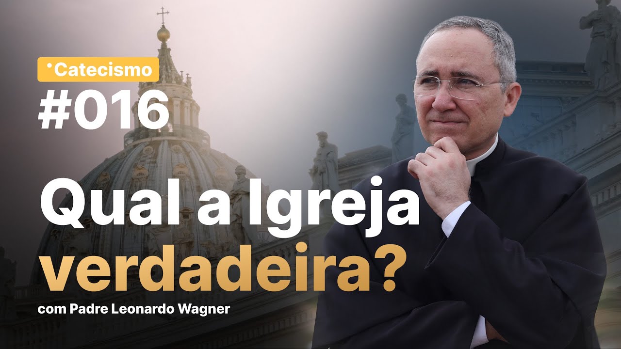 Qual a Igreja verdadeira? | Catecismo #016