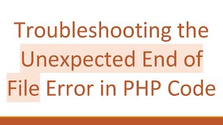 Troubleshooting the Unexpected End of File Error in PHP Code