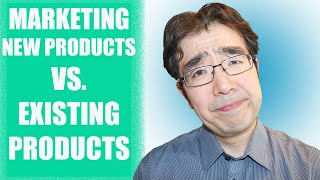 How Do You Market For NEW Products vs. EXISTING Products?