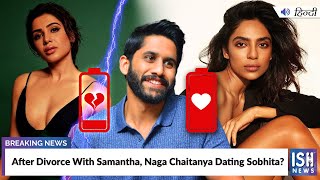 After Divorce With Samantha, Naga Chaitanya Dating Sobhita?