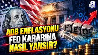 ABD Enflasyon Verisi FED Kararına Nasıl Yansır? | A Para