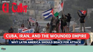 Cuba, Iran and the Wounded Empire: Why Latin America Should Brace for Attack