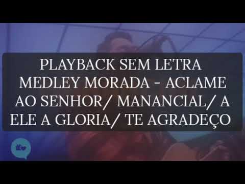 PLAYBACK MEDLEY MORADA - ACLAME AO SENHOR/ MANANCIAL/ A ELE A GLÓRIA/ TE AGRADEÇO LETRA NA DESCRIÇÃO