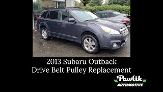 Pawlik Automotive 2013 Subaru Outback, Drive Belt Pulley Replacement
