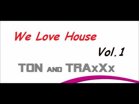 Ton & TraxXx - We Love House Vol.1