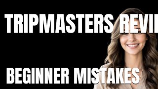 How to Use TripMasters Review Properly  Beginner Mistakes That Cost You